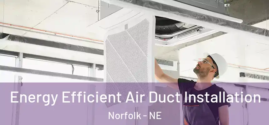  Energy Efficient Air Duct Installation Norfolk - NE