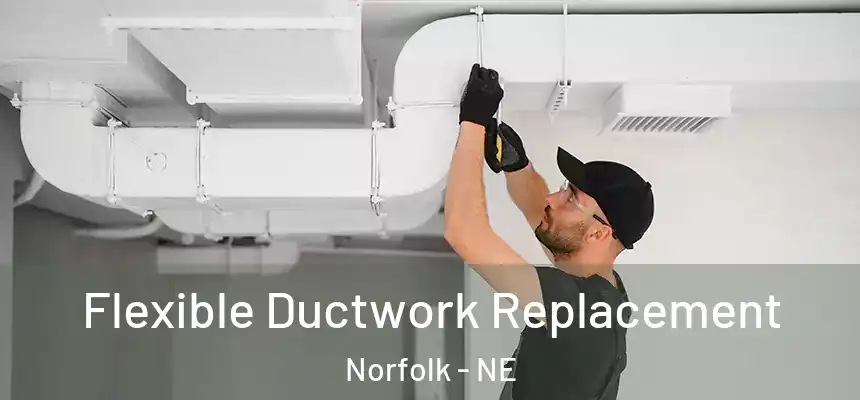  Flexible Ductwork Replacement Norfolk - NE